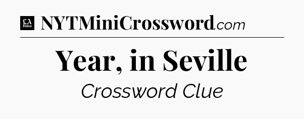 Year, in Seville - LA Times Crossword
