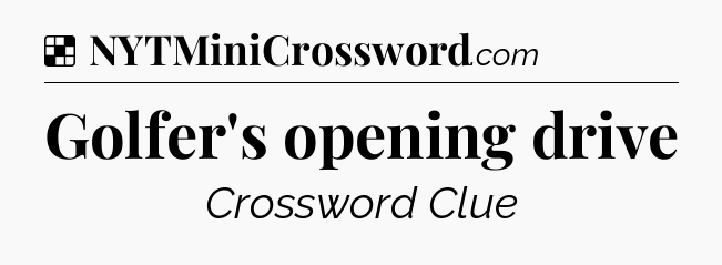 Solution: Golfer's opening drive - NYT Crossword