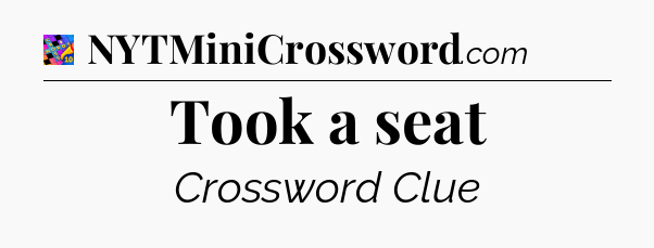 Took a seat Crossword Clue