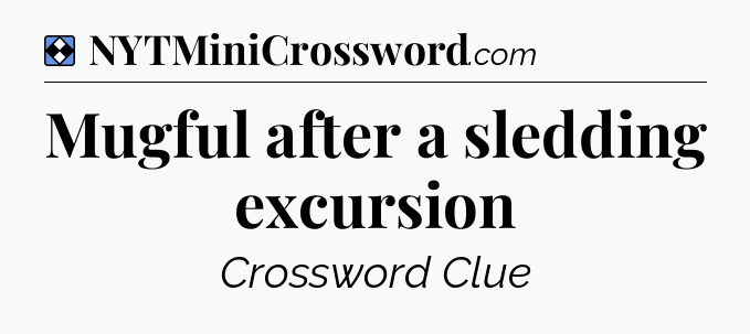 Solution: Mugful after a sledding excursion - NYT Mini Crossword