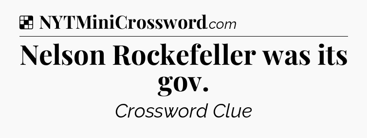 Solution: Nelson Rockefeller was its gov - NYT Crossword