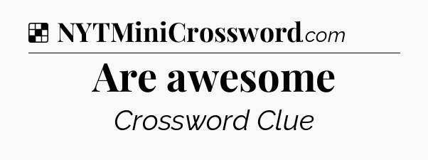 Solution: Are awesome - NYT Crossword