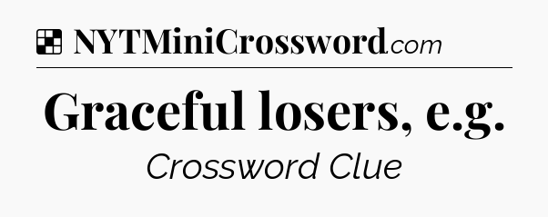 Solution: Graceful losers, e.g - NYT Crossword