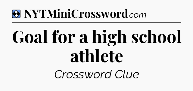 Solution: Goal for a high school athlete - NYT Mini Crossword