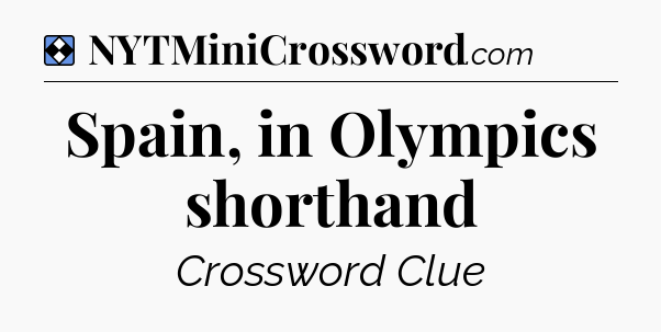Solution: Spain, in Olympics shorthand - NYT Mini Crossword