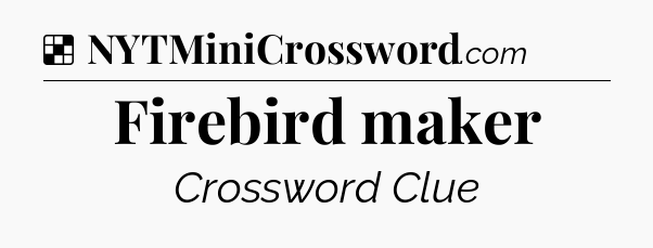 Solution: Firebird maker - NYT Crossword