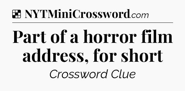 Solution: Part of a horror film address, for short - NYT Crossword