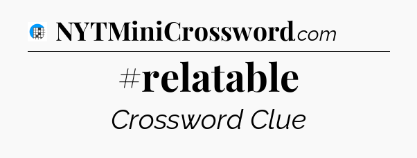 #relatable Crossword Clue