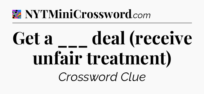 Get a ___ deal (receive unfair treatment) Crossword Clue
