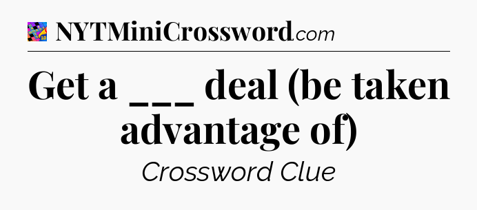 Get a ___ deal (be taken advantage of) Crossword Clue