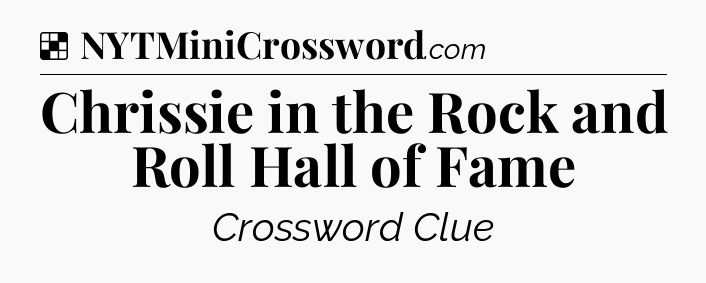 Solution: Chrissie in the Rock and Roll Hall of Fame - NYT Crossword