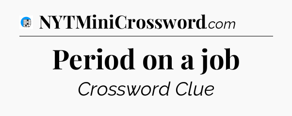 Period on a job Crossword Clue