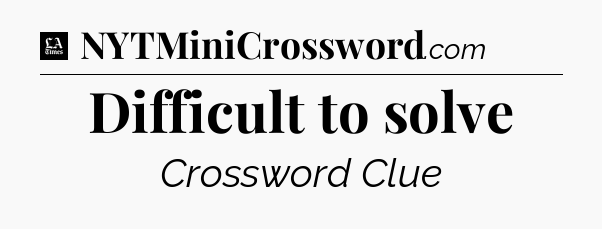 Difficult to solve - LA Times Crossword
