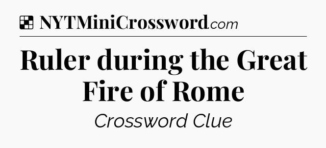 Solution: Ruler during the Great Fire of Rome - NYT Crossword