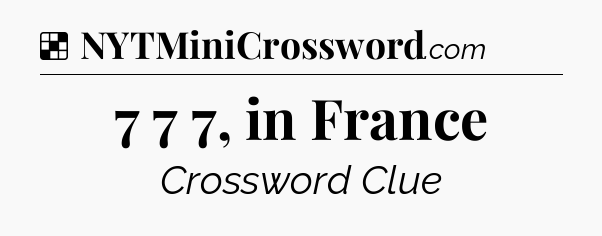 Solution: 7 7 7, in France - NYT Crossword