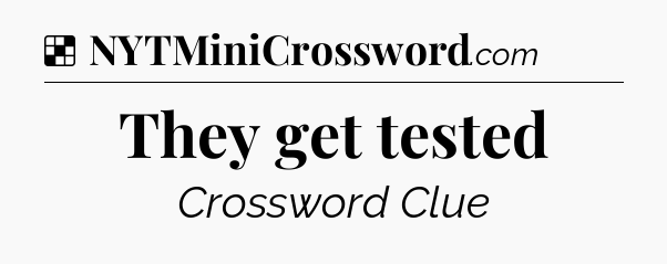 Solution: They get tested - NYT Crossword