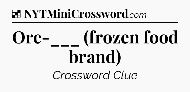 Solution: Ore-___ (frozen food brand) - NYT Crossword