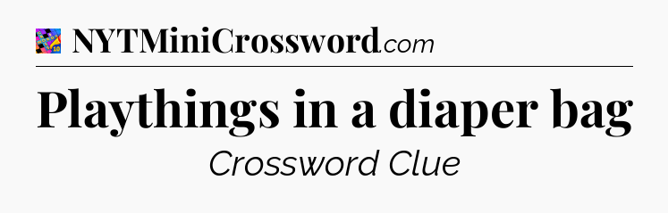 Playthings in a diaper bag Crossword Clue