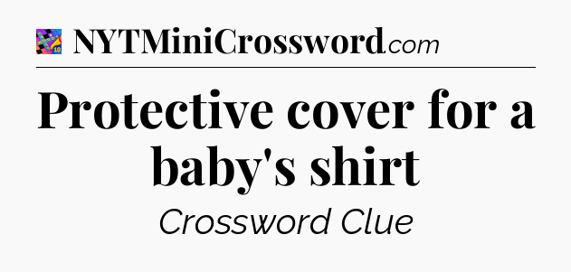 Protective cover for a baby's shirt Crossword Clue
