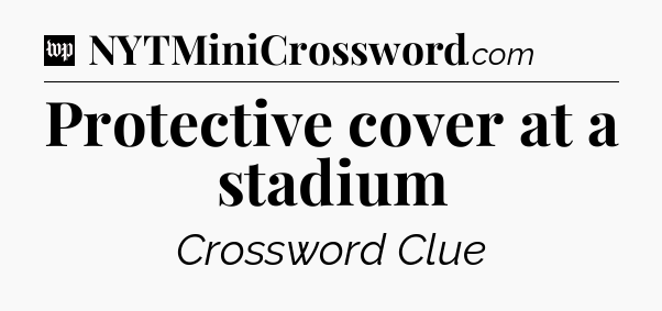 Protective cover at a stadium Crossword Clue