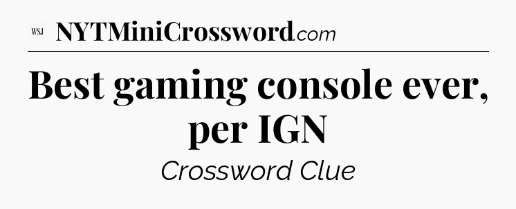 Best gaming console ever, per IGN - WSJ Crossword
