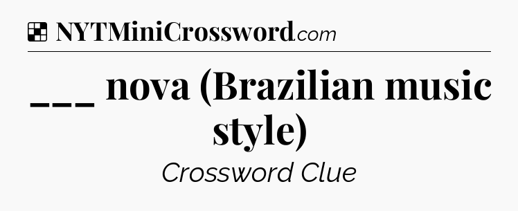 Solution: ___ nova (Brazilian music style) - NYT Crossword