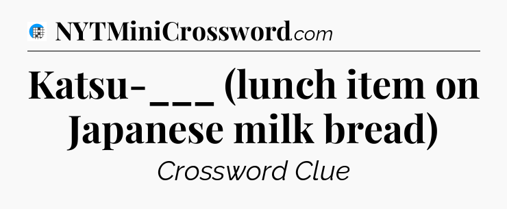 Katsu-___ (lunch item on Japanese milk bread) Crossword Clue