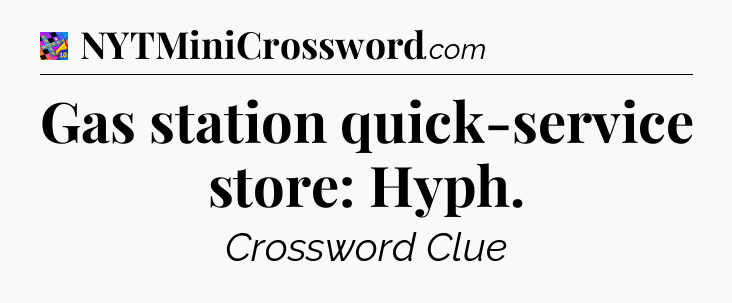 Gas station quick-service store: Hyph Crossword Clue