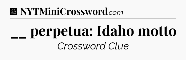 __ perpetua: Idaho motto - LA Times Crossword