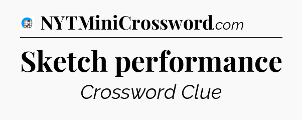 Sketch performance Crossword Clue