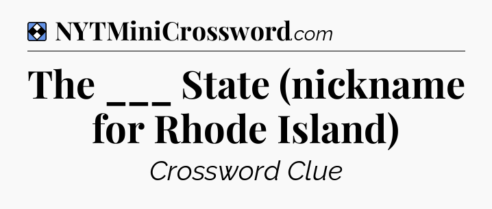 Solution: The ___ State (nickname for Rhode Island) - NYT Mini Crossword