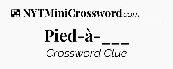 Solution: Pied-à-___ - NYT Crossword