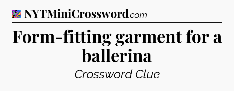 Form-fitting garment for a ballerina Crossword Clue