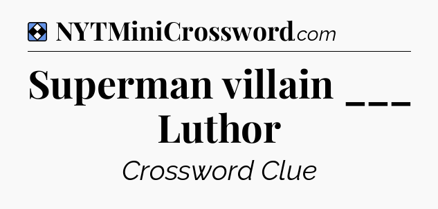 Solution: Superman villain ___ Luthor - NYT Mini Crossword