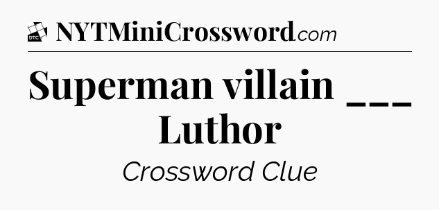 Superman villain ___ Luthor - Daily Themed Classic Crossword