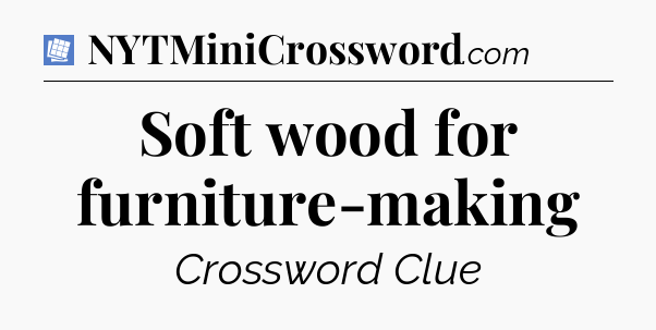 Soft wood for furniture-making Puzzle Page Crossword Clue