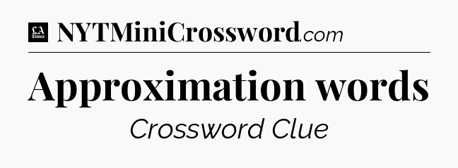 Approximation words - LA Times Crossword