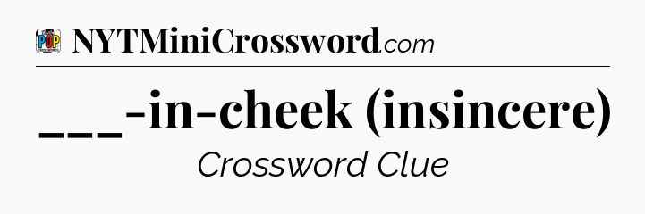 ___-in-cheek (insincere) Crossword Clue
