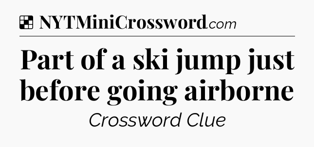 Solution: Part of a ski jump just before going airborne - NYT Crossword