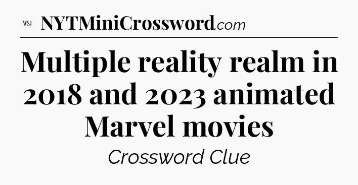 Multiple reality realm in 2018 and 2023 animated Marvel movies - WSJ Crossword