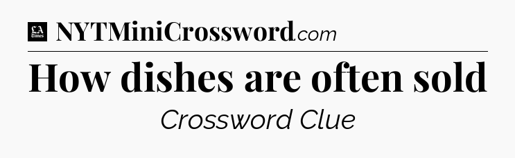 How dishes are often sold - LA Times Crossword