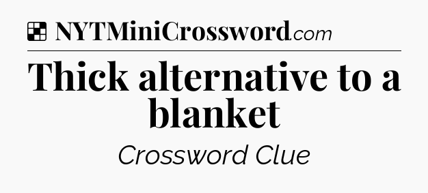 Solution: Thick alternative to a blanket - NYT Crossword