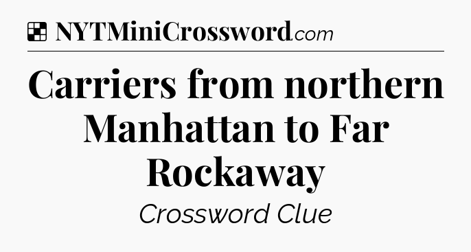 Solution: Carriers from northern Manhattan to Far Rockaway - NYT Crossword