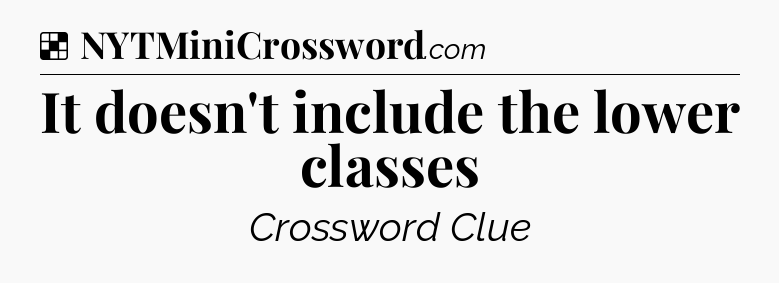 Solution: It doesn't include the lower classes - NYT Crossword