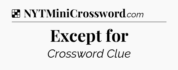 Solution: Except for - NYT Crossword