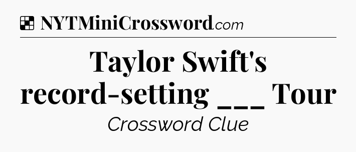 Solution: Taylor Swift's record-setting ___ Tour - NYT Crossword