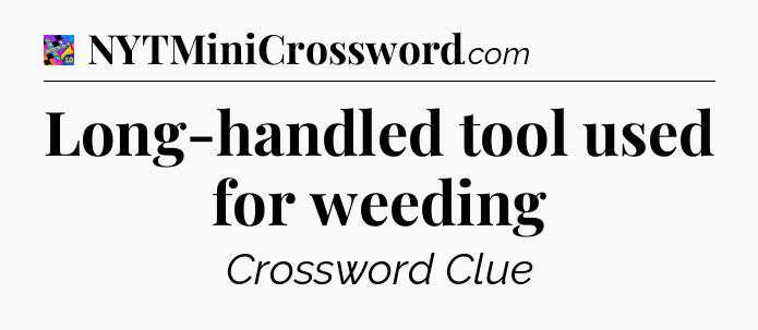 Long-handled tool used for weeding Crossword Clue
