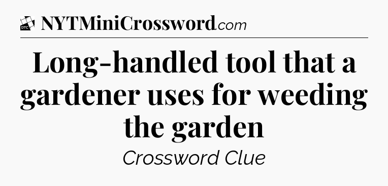 Long-handled tool that a gardener uses for weeding the garden - Daily Themed Classic Crossword
