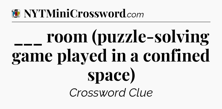 ___ room (puzzle-solving game played in a confined space) Crossword Clue