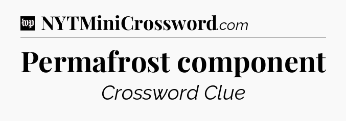 Permafrost component Crossword Clue